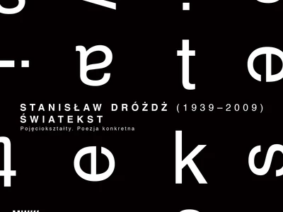 STANISŁAW DRÓŻDŻ (1939-2009) ŚWIATEKST. Pojęciokształty. Poezja Konkretna